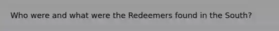 Who were and what were the Redeemers found in the South?