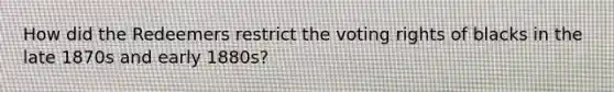 How did the Redeemers restrict the voting rights of blacks in the late 1870s and early 1880s?