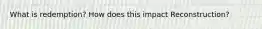 What is redemption? How does this impact Reconstruction?
