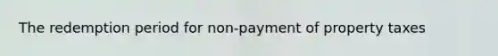 The redemption period for non-payment of property taxes