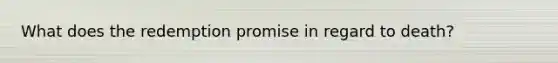 What does the redemption promise in regard to death?