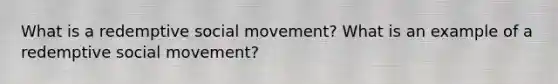 What is a redemptive social movement? What is an example of a redemptive social movement?