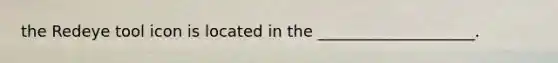 the Redeye tool icon is located in the ____________________.