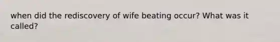 when did the rediscovery of wife beating occur? What was it called?