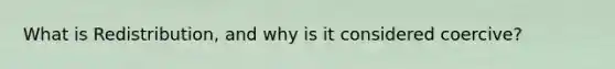 What is Redistribution, and why is it considered coercive?