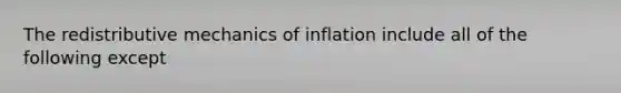 The redistributive mechanics of inflation include all of the following except