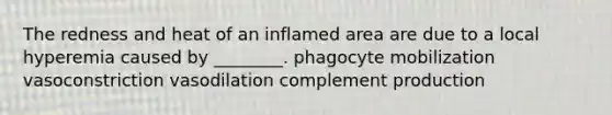 The redness and heat of an inflamed area are due to a local hyperemia caused by ________. phagocyte mobilization vasoconstriction vasodilation complement production