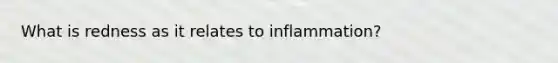 What is redness as it relates to inflammation?