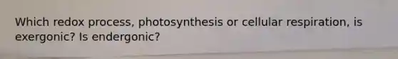 Which redox process, photosynthesis or cellular respiration, is exergonic? Is endergonic?