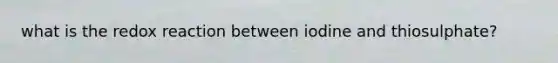 what is the redox reaction between iodine and thiosulphate?