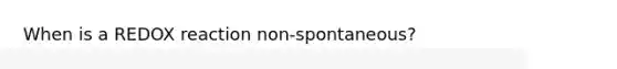 When is a REDOX reaction non-spontaneous?