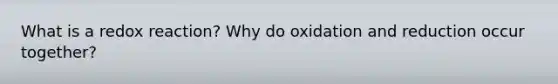 What is a redox reaction? Why do oxidation and reduction occur together?