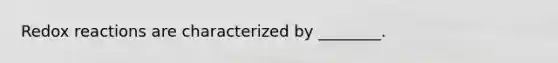 Redox reactions are characterized by ________.