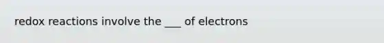 redox reactions involve the ___ of electrons