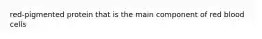 red-pigmented protein that is the main component of red blood cells