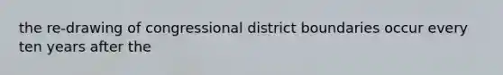 the re-drawing of congressional district boundaries occur every ten years after the