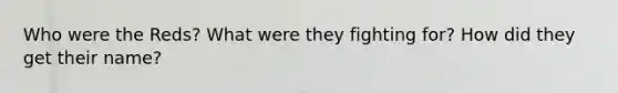 Who were the Reds? What were they fighting for? How did they get their name?