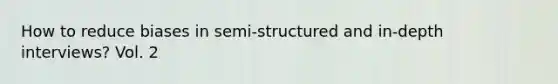 How to reduce biases in semi-structured and in-depth interviews? Vol. 2