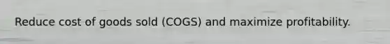 Reduce cost of goods sold (COGS) and maximize profitability.