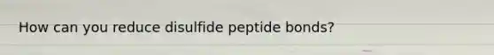 How can you reduce disulfide peptide bonds?