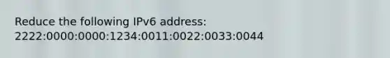 Reduce the following IPv6 address: 2222:0000:0000:1234:0011:0022:0033:0044