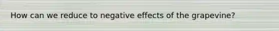 How can we reduce to negative effects of the grapevine?