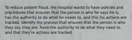 To reduce patient fraud, the hospital wants to have policies and procedures that ensures that the person is who he says he is, has the authority to do what he needs to, and this his actions are tracked. Identify the process that ensures that the person is who they say they are, have the authority to do what they need to, and that they're actions are tracked.