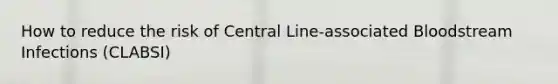 How to reduce the risk of Central Line-associated Bloodstream Infections (CLABSI)