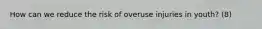 How can we reduce the risk of overuse injuries in youth? (8)