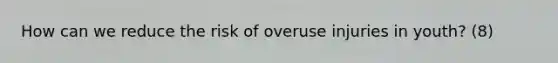 How can we reduce the risk of overuse injuries in youth? (8)