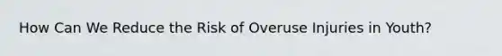 How Can We Reduce the Risk of Overuse Injuries in Youth?