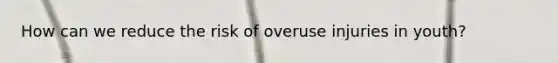 How can we reduce the risk of overuse injuries in youth?