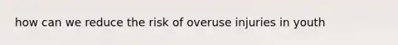 how can we reduce the risk of overuse injuries in youth