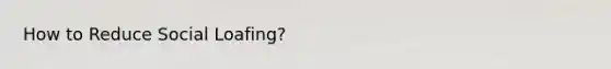 How to Reduce Social Loafing?