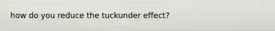 how do you reduce the tuckunder effect?