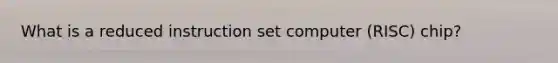 What is a reduced instruction set computer (RISC) chip?