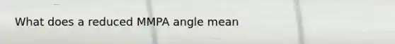 What does a reduced MMPA angle mean