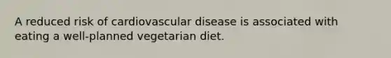 A reduced risk of cardiovascular disease is associated with eating a well-planned vegetarian diet.