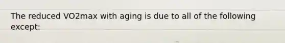 The reduced VO2max with aging is due to all of the following except: