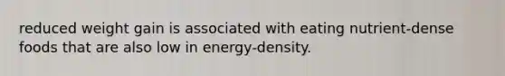 reduced weight gain is associated with eating nutrient-dense foods that are also low in energy-density.