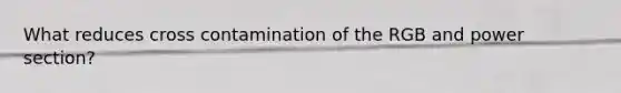 What reduces cross contamination of the RGB and power section?