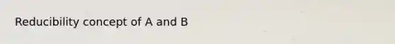 Reducibility concept of A and B