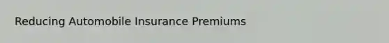 Reducing Automobile Insurance Premiums