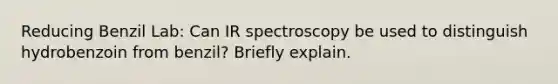 Reducing Benzil Lab: Can IR spectroscopy be used to distinguish hydrobenzoin from benzil? Briefly explain.