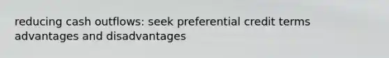 reducing cash outflows: seek preferential credit terms advantages and disadvantages