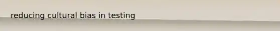 reducing cultural bias in testing