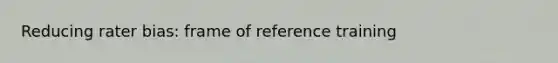 Reducing rater bias: frame of reference training