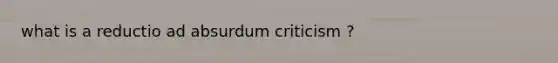 what is a reductio ad absurdum criticism ?