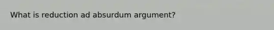 What is reduction ad absurdum argument?