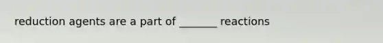 reduction agents are a part of _______ reactions